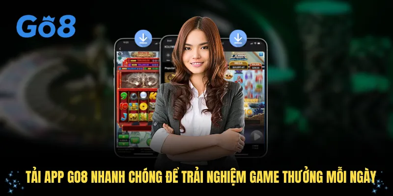 Tải App GO8 Nhanh Chóng Để Trải Nghiệm Game Thưởng Mỗi Ngày